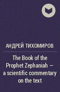 Андрей Тихомиров - The Book of the Prophet Zephaniah – a scientific commentary on the text