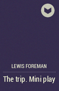 Lewis Foreman - The trip. Mini play