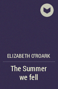 Элизабет О'Роарк - The Summer we fell