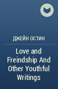 Джейн Остин - Love and Freindship And Other Youthful Writings