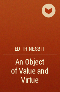 Edith Nesbit - An Object of Value and Virtue