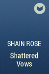 Шейн Роуз - Shattered Vows