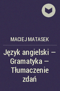 Maciej Matasek - Język angielski - Gramatyka - Tłumaczenie zdań