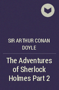 Артур Конан Дойл - The Adventures of Sherlock Holmes Part 2
