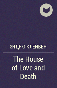 Эндрю Клейвен - The House of Love and Death