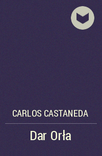 Карлос Кастанеда - Dar Orła