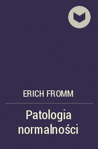 Эрих Фромм - Patologia normalności