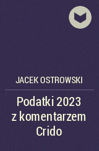 Яцек Островски - Podatki 2023 z komentarzem Crido