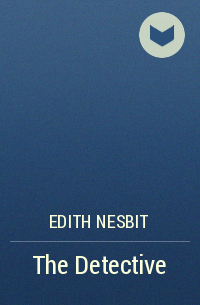 Edith Nesbit - The Detective