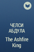 Chelsea Abdullah - The Ashfire King