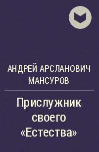 Андрей Мансуров - Прислужник своего «Естества»