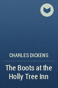 Charles Dickens - The Boots at the Holly Tree Inn
