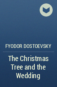 Fyodor Dostoevsky - The Christmas Tree and the Wedding