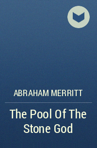 Abraham Merritt - The Pool Of The Stone God