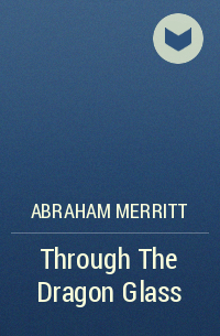Abraham Merritt - Through The Dragon Glass