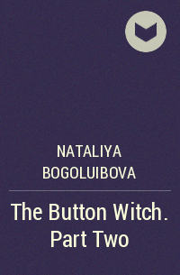 Nataliya Bogoluibova - The Button Witch. Part Two