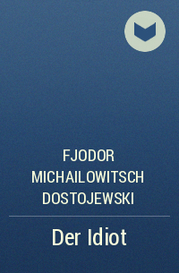 Fjodor Michailowitsch Dostojewski - Der Idiot