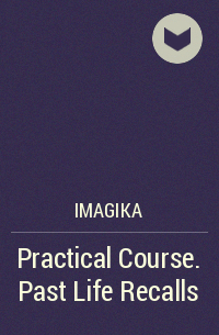 Imagika - Practical Course. Past Life Recalls