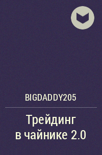 BigDaddy205 - Трейдинг в чайнике 2.0