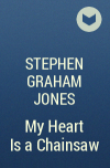 Stephen Graham Jones - My Heart Is a Chainsaw