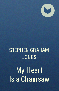 Stephen Graham Jones - My Heart Is a Chainsaw