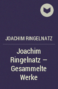 Йоахим Рингельнатц - Joachim Ringelnatz - Gesammelte Werke