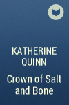 Кэтрин Куинн - Crown of Salt and Bone