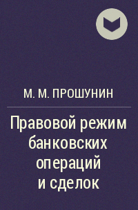 М. М. Прошунин - Правовой режим банковских операций и сделок