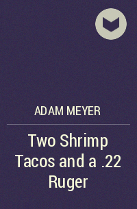 Adam Meyer - Two Shrimp Tacos and a .22 Ruger