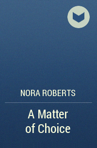 Nora Roberts - A Matter of Choice