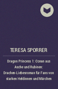 Тереза ​​Споррер - Dragon Princess 1: Ozean aus Asche und Rubinen: Drachen-Liebesroman für Fans von starken Heldinnen und Märchen