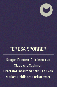 Тереза ​​Споррер - Dragon Princess 2: Inferno aus Staub und Saphiren: Drachen-Liebesroman für Fans von starken Heldinnen und Märchen