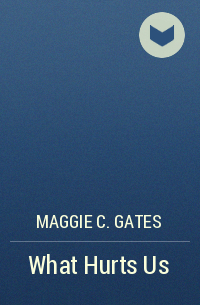 Магги Гейтс - What Hurts Us