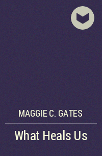 Магги Гейтс - What Heals Us