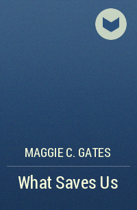 Магги Гейтс - What Saves Us