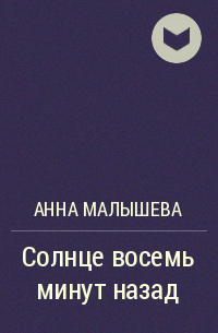 Анна Малышева - Солнце восемь минут назад