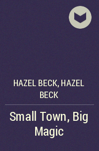 Хейзел Бек - Small Town, Big Magic