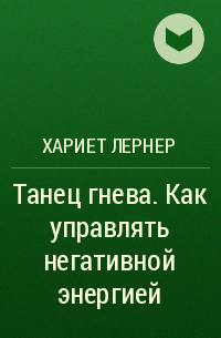 Хариет Лернер - Танец гнева. Как управлять негативной энергией