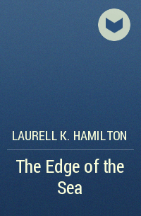 Laurell K. Hamilton - The Edge of the Sea