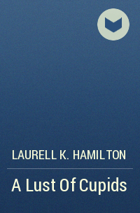 Laurell K. Hamilton - A Lust Of Cupids