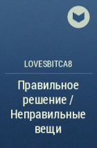 lovesbitca8 - Правильное решение / Неправильные вещи