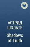 Астрид Шольте - Shadows of Truth