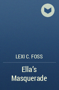 Lexi C. Foss - Ella's Masquerade