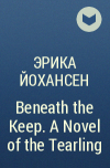 Эрика Йохансен - Beneath the Keep. A Novel of the Tearling