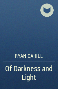 Ryan Cahill - Of Darkness and Light