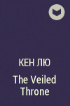 Кен Лю - The Veiled Throne