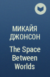Микайя Джонсон - The Space Between Worlds