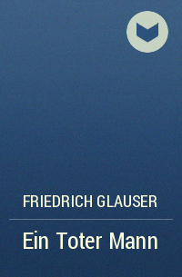 Friedrich Glauser - Ein Toter Mann