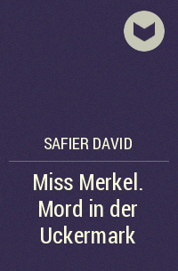 Давид Сафир - Miss Merkel. Mord in der Uckermark