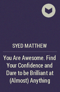 Matthew Syed - You Are Awesome. Find Your Confidence and Dare to be Brilliant at (Almost) Anything